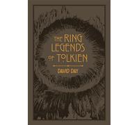 The Ring Legends of Tolkien : An Illustrated Exploration of Rings in Tolkien's World, and the Sources that Inspired his Work from Myth, Literature and History