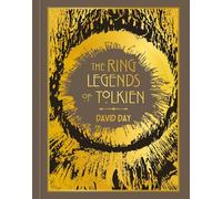 The Ring Legends of Tolkien : An Illustrated Exploration of Rings in Tolkien's World, and the Sources that Inspired his Work from Myth, Literature and History