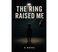 The Ring That Raised Me: Story of survival, love & fire outside the ring