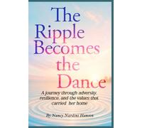 The Ripple Becomes the Dance: A journey through adversity, resilience, and the values that carried her home