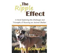 The Ripple Effect: A Novel Exploring the Challenges and Triumphs of Running an Animal Shelter