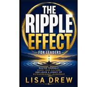 THE RIPPLE EFFECT For Leaders: Master Yourself, Shape Your Culture, and Leave a Legacy of Extraordinary Leadership