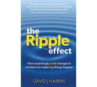 The Ripple Effect : How surprisingly small changes in mindset can make big things happen
