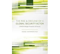 The Rise and Decline of a Global Security Actor: UNHCR, Refugee Protection and Security