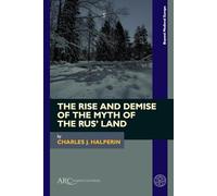 The Rise and Demise of the Myth of the Rus’ Land (Beyond Medieval Europe)