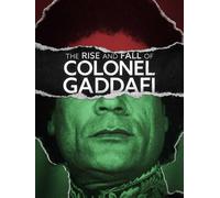 The Rise And Fall Of Colonel Gaddafi