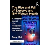 The Rise and Fall of Explorys and IBM Watson Health: A Personal Memoir of a Healthcare Moonshot that Misfired