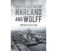 The Rise and Fall of Harland and Wolff