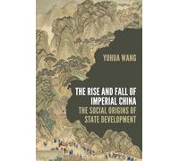The Rise and Fall of Imperial China : The Social Origins of State Development