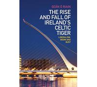 The Rise and Fall of Ireland's Celtic Tiger: Liberalism, Boom and Bust