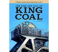 The Rise and Fall of King Coal: British mining from beginning to end