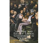 The Rise and Fall of Liberal Government in Victorian Britain by Jonathan Parry (2009-09-04)