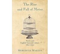 The Rise and Fall of Meter: Poetry And English National Culture, 1860--1930