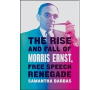 The Rise and Fall of Morris Ernst, Free Speech Renegade