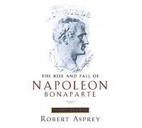 The Rise And Fall Of Napoleon Vol 1: The Rise