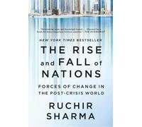 The Rise and Fall of Nations: Forces of Change in the Post-Crisis World by Ruchi