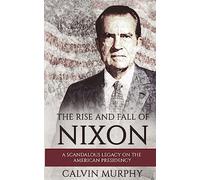 The Rise and Fall of Nixon: A Scandalous Legacy on the American Presidency