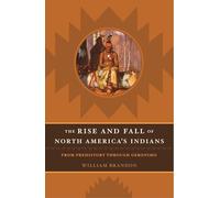 The Rise and Fall of North American Indians: From Prehistory Through Geronimo