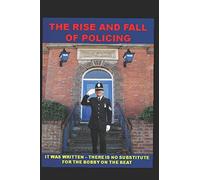 The Rise and Fall of Policing: There is no substitute for the Bobby on the beat