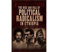 THE RISE AND FALL OF POLITICAL RADICALISM IN ETHIOPIA: 1960-1991