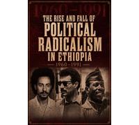 THE RISE AND FALL OF POLITICAL RADICALISM IN ETHIOPIA: 1960-1991