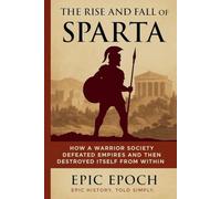 The Rise and Fall of Sparta How a Warrior Society Defea - Paperback NEW EPIC. EP