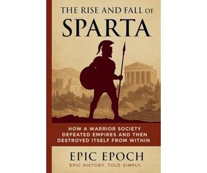 The Rise and Fall of Sparta How a Warrior Society Defea - Paperback NEW EPIC. EP