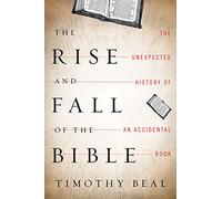 The Rise and Fall of the Bible: The Unexpected History of an Accidental Book