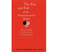 The Rise and Fall of the Biopsychosocial Model - Reconciling Art and Science in Psychiatry