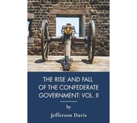 The Rise and Fall of the Confederate Government Volume 2: Jefferson Davis and the Confederacy at War (Annotated)