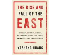 The Rise and Fall of the EAST : How Exams, Autocracy, Stability, and Technology Brought China Success, and Why They Might Lead to Its Decline