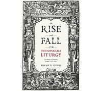The Rise and Fall of the Incomparable Liturgy: The Book Of Common Prayer, 1559-1906 (Alcuin Club Collections)