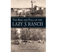 The Rise and Fall of the Lazy S Ranch (Nancy and Ted Paup Ranching Heritage Series)