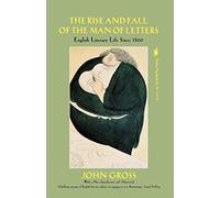 The Rise and Fall of the Man of Letters: English Literary Life Since 1800