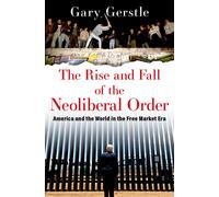 THE RISE AND FALL OF THE NEOLIBERAL ORDER: America by Gary Gerstle (PB 2023)