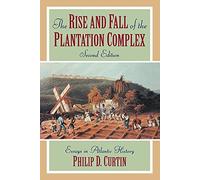 The Rise and Fall of the Plantation Complex: Essays in Atlantic History (Studies in Comparative World History)