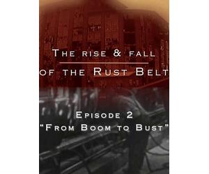 The Rise and Fall Of The Rust Belt - Episode 2 "From Boom to Bust"