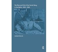 The Rise and Fall of the Soviet Navy in the Baltic 1921-1941: 298 (Cass Series: Naval Policy and History)