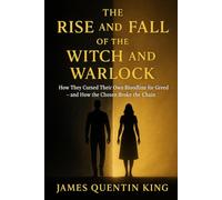 THE RISE AND FALL OF THE WITCH AND WARLOCK: HOW THEY CURSED THEIR OWN BLOODLINE FOR GREED-AND HOW THE CHOSEN BROKE THE CHAINS