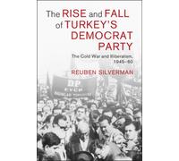 The Rise and Fall of Turkey's Democrat Party : The Cold War and Illiberalism, 1945-60