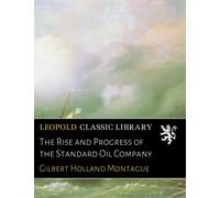The Rise and Progress of the Standard Oil Company