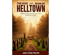 THE RISE AND RUIN OF HELLTOWN: History of Ohio’s Ghost Town, from Settlement to Myth (The Dark Archives)