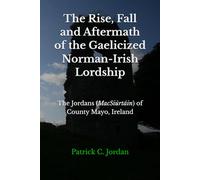 The Rise, Fall and Aftermath of the Gaelicized Norman-Irish Lordship: The Jordans (MacSiúrtáin) of County Mayo, Ireland