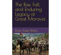 The Rise, Fall, and Enduring Legacy of Great Moravia
