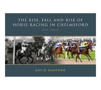 The RISE, FALL AND RISE OF HORSE RACING IN CHELMSFORD: FULL CIRCLE