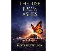 The Rise From Ashes: A Memoir of Survival, Faith, and Redemption