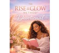 THE RISE & GLOW METHOD™ DEVOTIONAL -Reclaiming Her Peace: 30 Days of Scripture & Softness