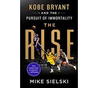 The Rise: Kobe Bryant and the Pursuit of Immortality