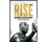 The Rise : Kobe Bryant and the Pursuit of Immortality