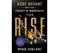 The Rise: Kobe Bryant and the Pursuit of Immortality